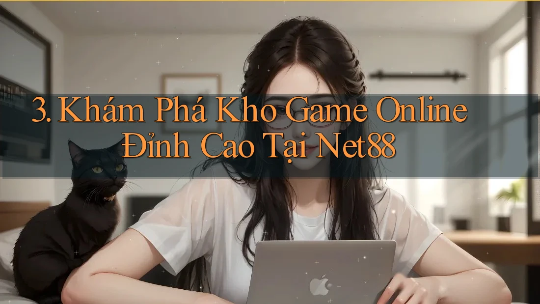 3. Khám Phá Kho Game Online Đỉnh Cao Tại Net88