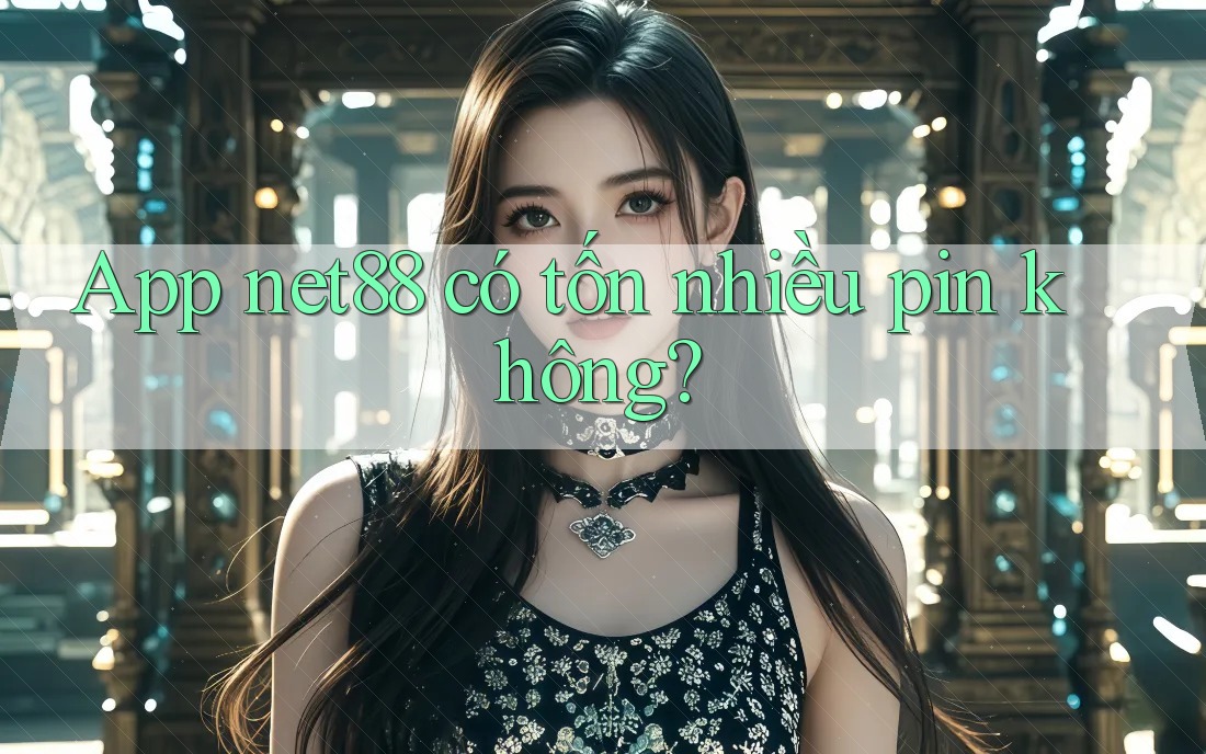 App net88 có tốn nhiều pin không? App net88 có tốn nhiều pin không?