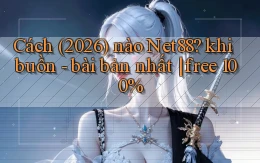 Cách (2026) nào Net88 khi buồn   bài bản nhất free 100%