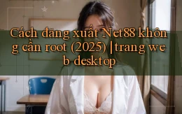 Cách đăng xuất Net88 không cần root (2025) trang web desktop