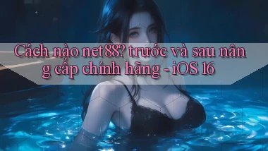 Cách nào net88 trước và sau nâng cấp chính hãng   iOS 16