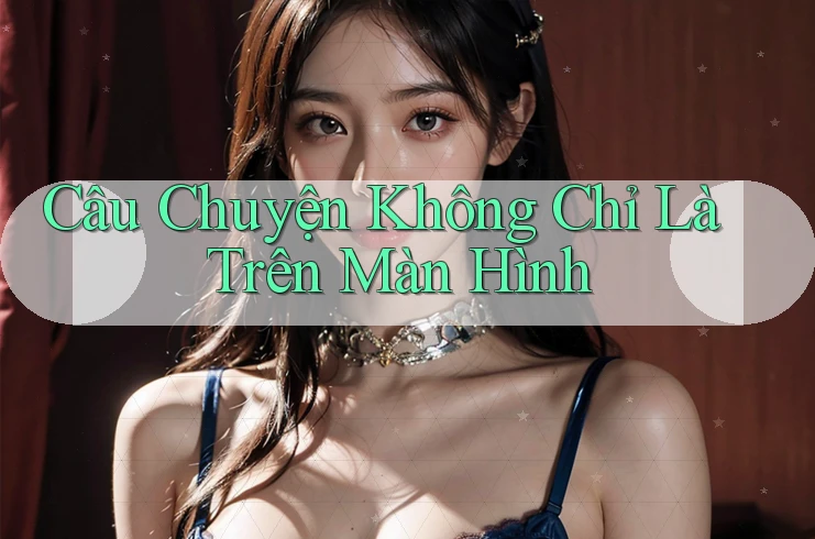 Câu Chuyện Không Chỉ Là Trên Màn Hình
