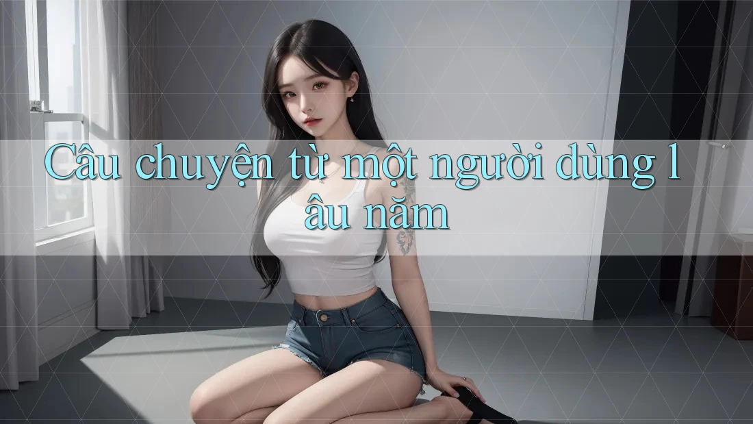 Câu chuyện từ một người dùng lâu năm Câu chuyện từ một người dùng lâu năm