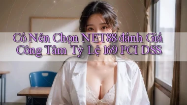 Có nên chọn net88 đánh giá công tâm tỷ lệ 169 PCI DSS