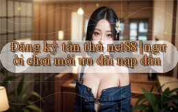 Đăng ký tân thủ net88 người chơi mới ưu đãi nạp đầu