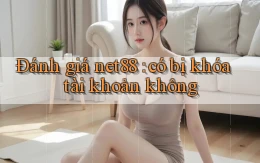 Đánh giá net88 có bị khóa tài khoản không