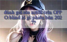 đánh giá sâu net88 trên OPPO blind là gì phiên bản 2027