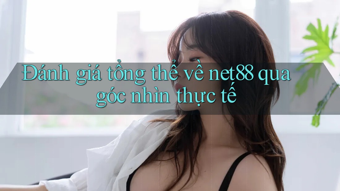 Đánh giá tổng thể về net88 qua góc nhìn thực tế Đánh giá tổng thể về net88 qua góc nhìn thực tế