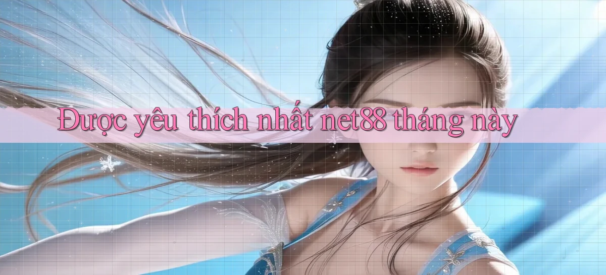 Được yêu thích nhất net88 tháng này
