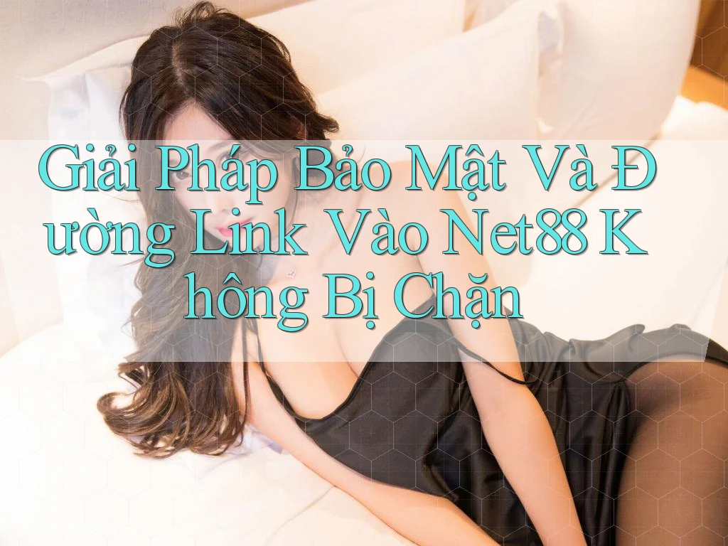 Giải Pháp Bảo Mật Và Đường Link Vào Net88 Không Bị Chặn Giải Pháp Bảo Mật Và Đường Link Vào Net88 Không Bị Chặn