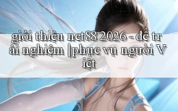 giới thiệu net88 2026   để trải nghiệm phục vụ người Việt