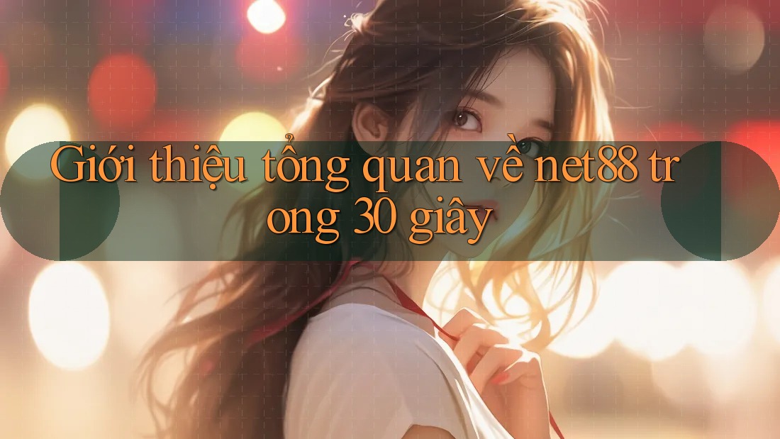 Giới thiệu tổng quan về net88 trong 30 giây Giới thiệu tổng quan về net88 trong 30 giây