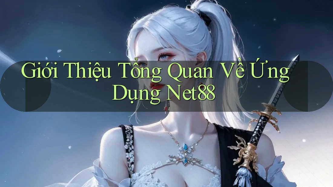 Giới Thiệu Tổng Quan Về Ứng Dụng Net88 Giới Thiệu Tổng Quan Về Ứng Dụng Net88