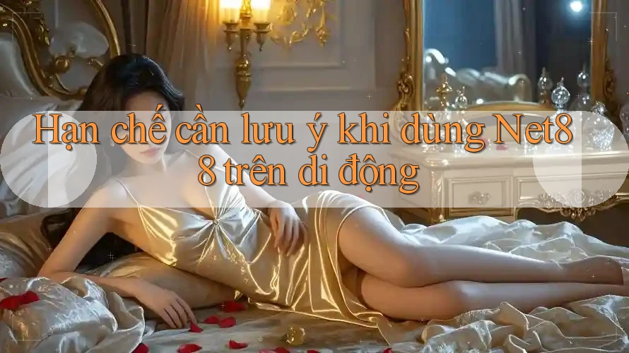 Hạn chế cần lưu ý khi dùng Net88 trên di động Hạn chế cần lưu ý khi dùng Net88 trên di động