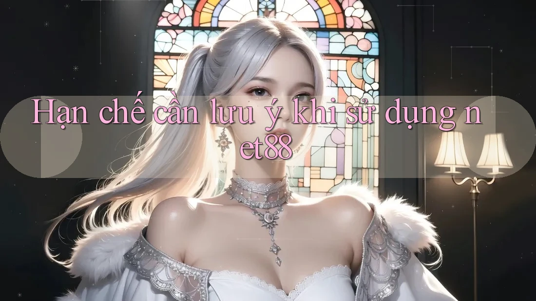 Hạn chế cần lưu ý khi sử dụng Net88 Hạn chế cần lưu ý khi sử dụng Net88