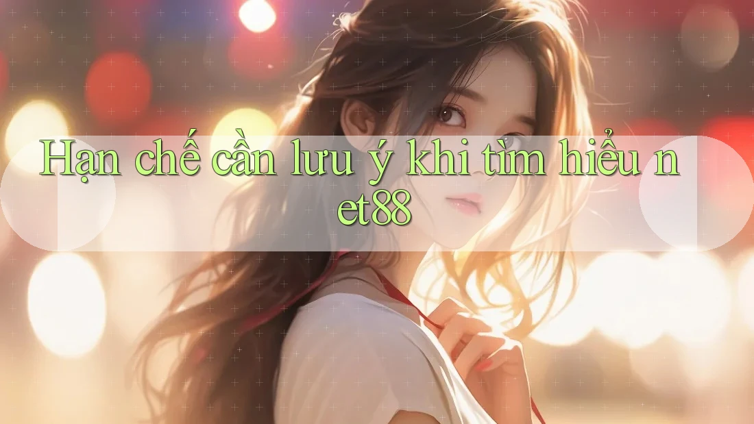Hạn chế cần lưu ý khi tìm hiểu net88 Hạn chế cần lưu ý khi tìm hiểu net88