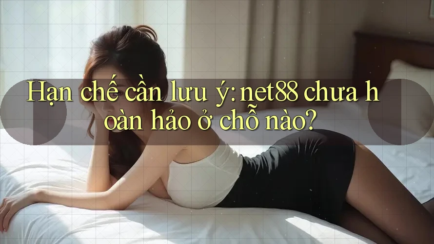 Hạn chế cần lưu ý: net88 chưa hoàn hảo ở chỗ nào? Hạn chế cần lưu ý: net88 chưa hoàn hảo ở chỗ nào?