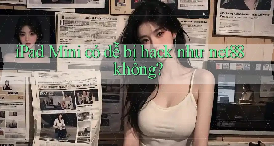 iPad Mini có dễ bị hack như net88 không? iPad Mini có dễ bị hack như net88 không?
