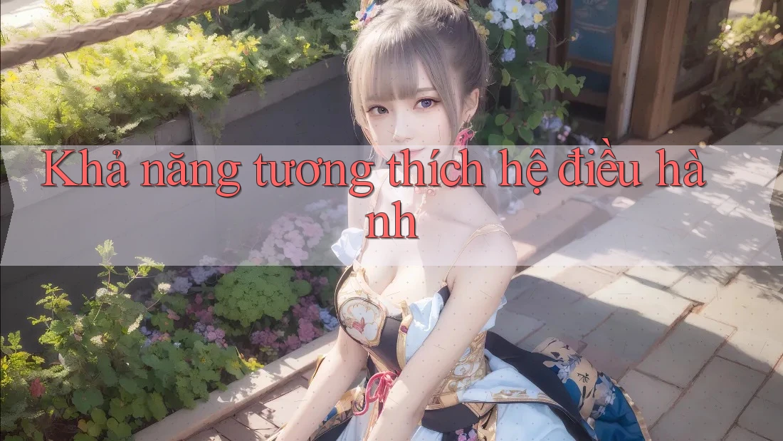 Khả năng tương thích hệ điều hành Khả năng tương thích hệ điều hành