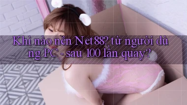 Khi nào nên Net88 từ người dùng PC   sau 100 lần quay