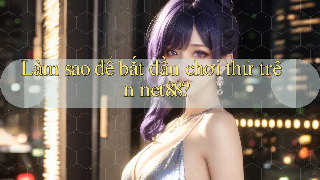Làm sao để bắt đầu chơi thử trên net88? Làm sao để bắt đầu chơi thử trên net88?