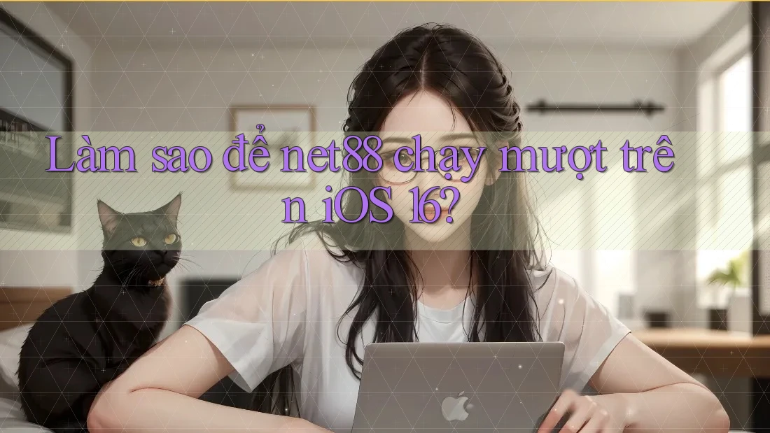 Làm sao để net88 chạy mượt trên iOS 16? Làm sao để net88 chạy mượt trên iOS 16?