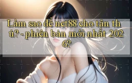 Làm sao để net88 cho tân thủ   phiên bản mới nhất 2026