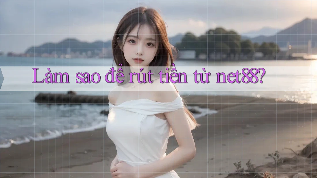 Làm sao để rút tiền từ net88? Làm sao để rút tiền từ net88?