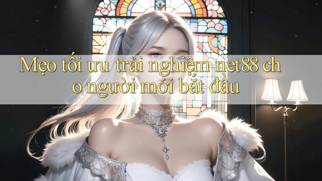 Mẹo tối ưu trải nghiệm net88 cho người mới bắt đầu
