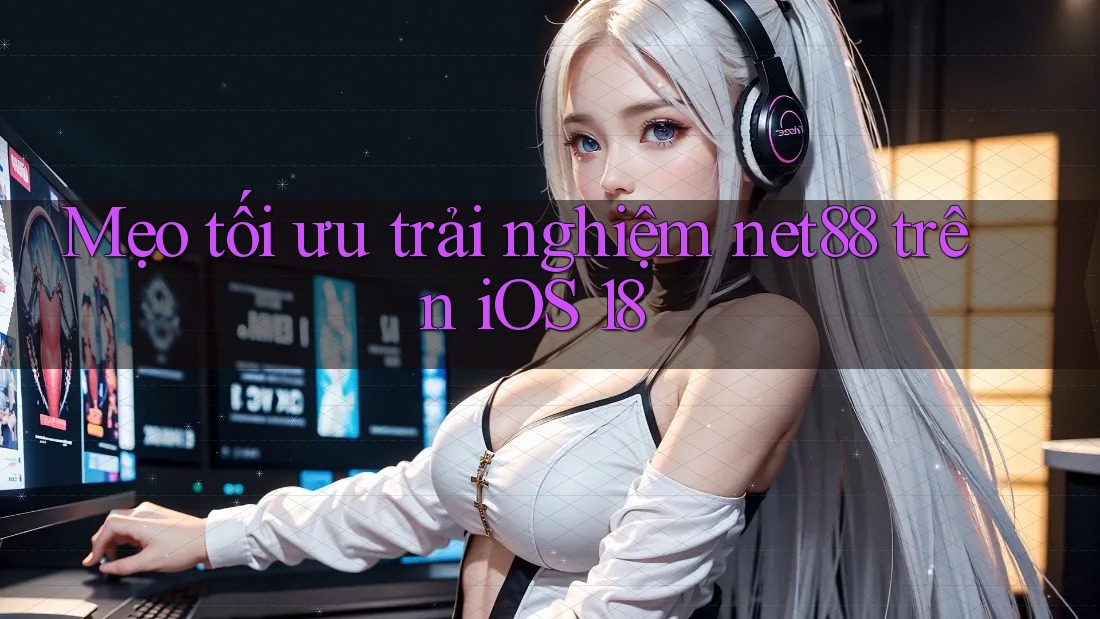 Mẹo tối ưu trải nghiệm net88 trên iOS 18 Mẹo tối ưu trải nghiệm net88 trên iOS 18