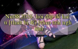 Net88 2026 hỏi đáp dễ hiểu thiết bị 4G theo trải nghiệm