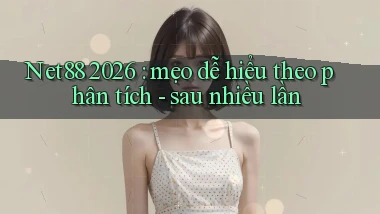 Net88 2026 mẹo dễ hiểu theo phân tích   sau nhiều lần