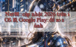 Net88 cập nhật 2026 trên iOS 18, Google Play để so sánh