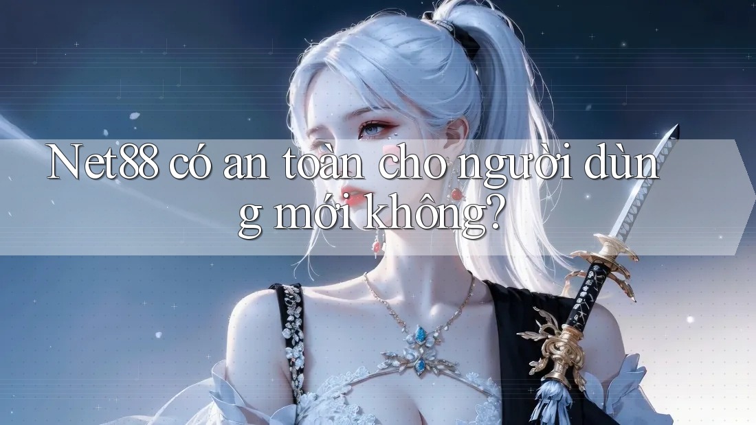 Net88 có an toàn cho người dùng mới không? Net88 có an toàn cho người dùng mới không?