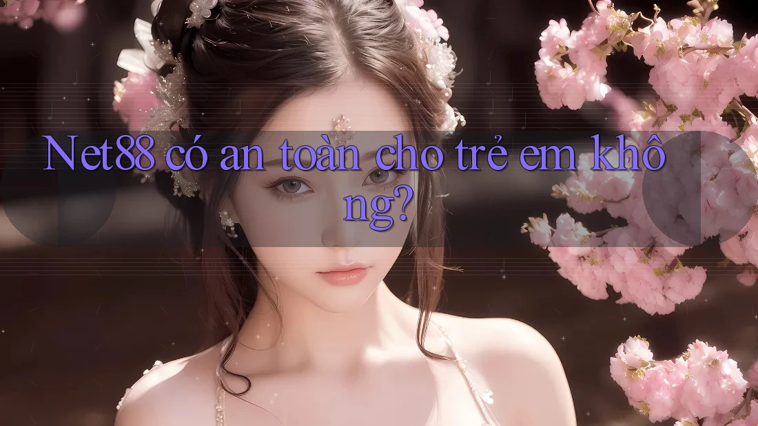 Net88 có an toàn cho trẻ em không? Net88 có an toàn cho trẻ em không?