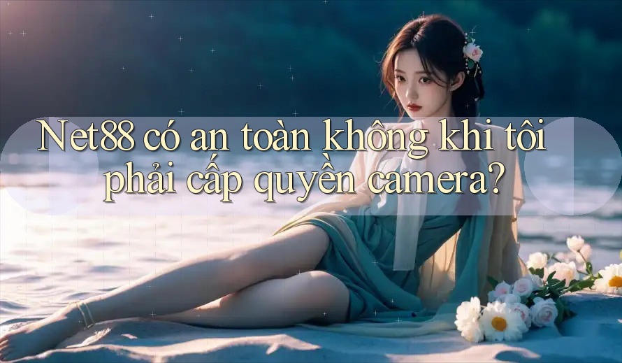 Net88 có an toàn không khi tôi phải cấp quyền camera? Net88 có an toàn không khi tôi phải cấp quyền camera?