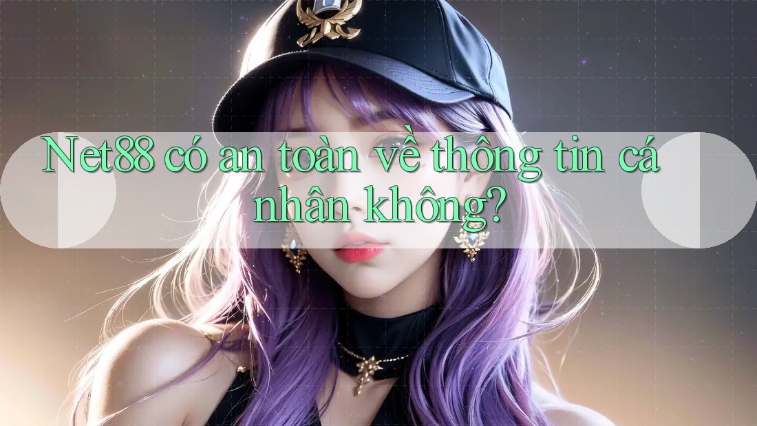 Net88 có an toàn về thông tin cá nhân không? Net88 có an toàn về thông tin cá nhân không?