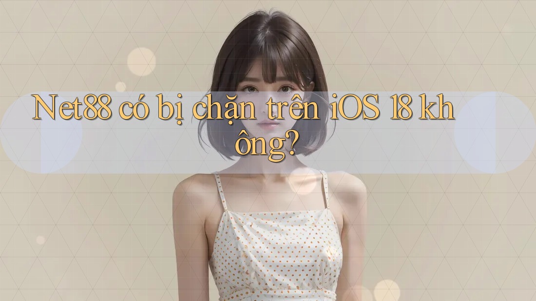 Net88 có bị chặn trên iOS 18 không? Net88 có bị chặn trên iOS 18 không?