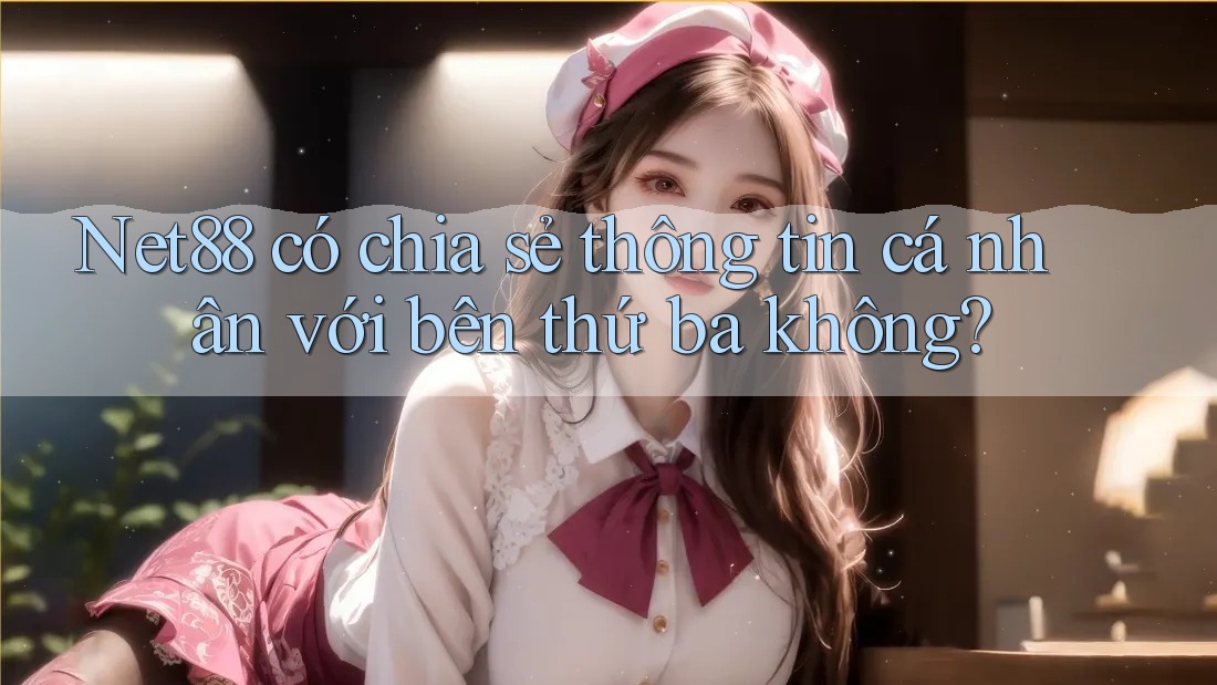 Net88 có chia sẻ thông tin cá nhân với bên thứ ba không? Net88 có chia sẻ thông tin cá nhân với bên thứ ba không?