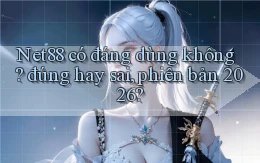 Net88 có đáng dùng không đúng hay sai, phiên bản 2026
