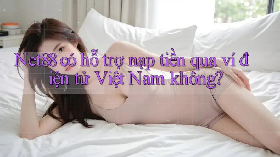 Net88 có hỗ trợ nạp tiền qua ví điện tử Việt Nam không? Net88 có hỗ trợ nạp tiền qua ví điện tử Việt Nam không?