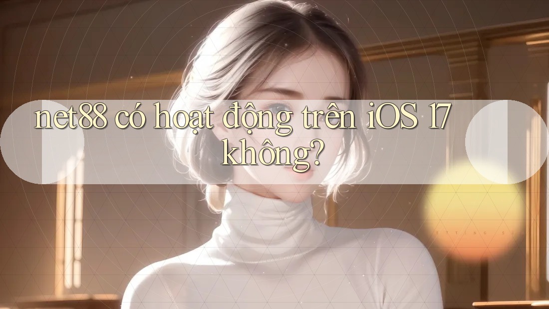 net88 có hoạt động trên iOS 17 không? net88 có hoạt động trên iOS 17 không?