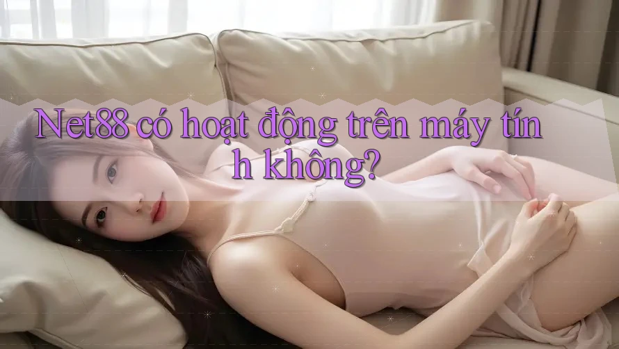 Net88 có hoạt động trên máy tính không? Net88 có hoạt động trên máy tính không?