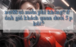 net88 có miễn phí không đánh giá khách quan dưới 5 phút