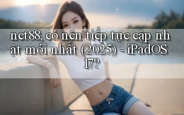 net88, có nên tiếp tục cập nhật mới nhất (2025)   iPadOS 17