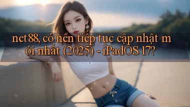 net88, có nên tiếp tục cập nhật mới nhất (2025)   iPadOS 17