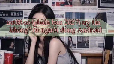 net88 có (phiên bản 2027) uy tín không từ người dùng Android