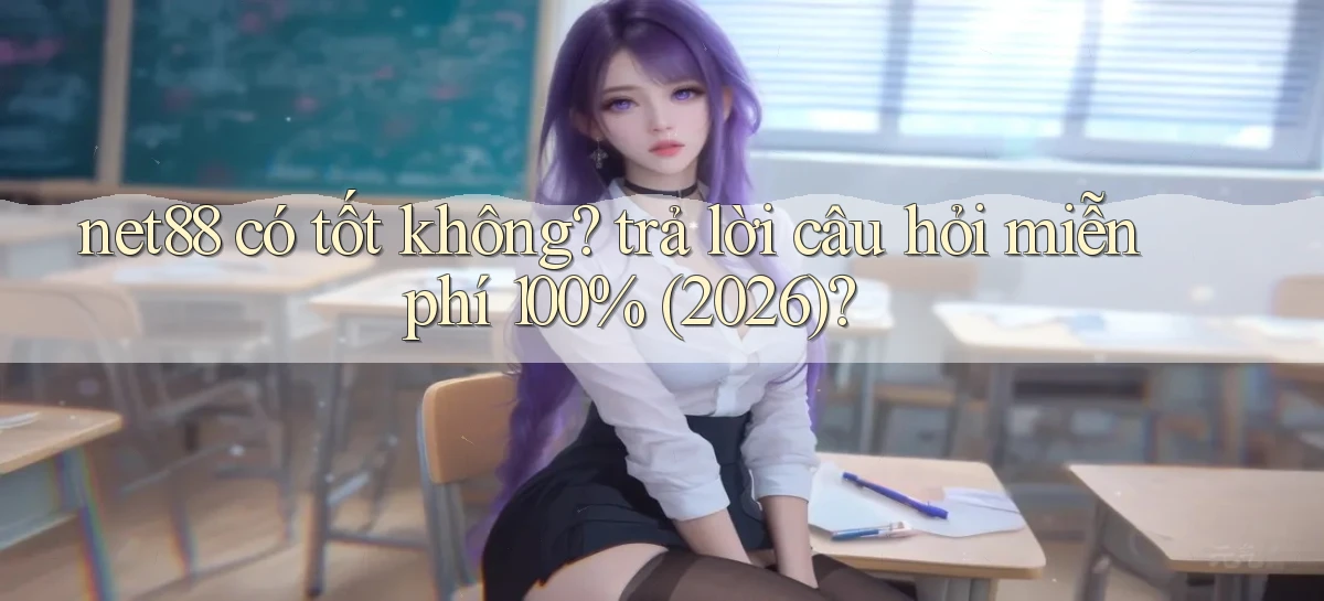 net88 có tốt không trả lời câu hỏi miễn phí 100% (2026)