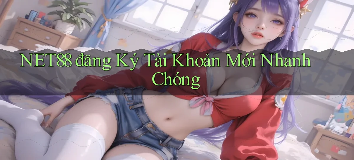 net88  đăng ký tài khoản mới nhanh chóng
