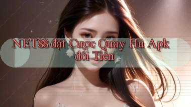net88  đặt cược quay hũ apk đổi tiền